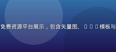 设计素材免费一级网站免费资源平台展示，包含矢量图、PSD模板与图标资源，专业设计感